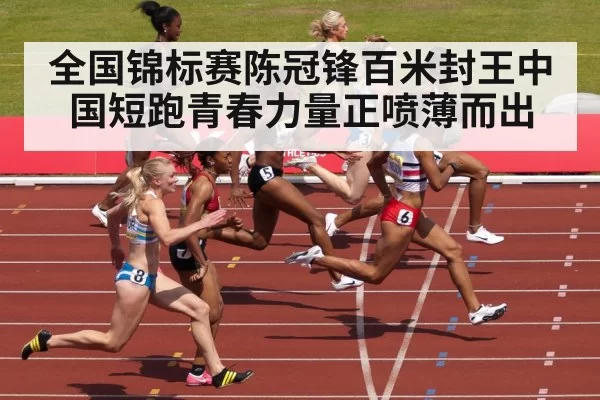 全国锦标赛陈冠锋百米封王中国短跑青春力量正喷薄而出