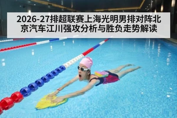 2026-27排超联赛上海光明男排对阵北京汽车江川强攻分析与胜负走势解读